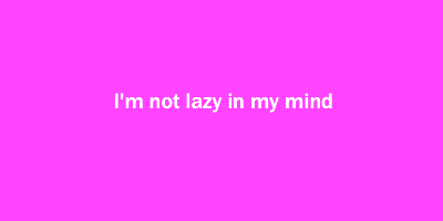 i'm_not_lazy_in_my_mind2.jpg